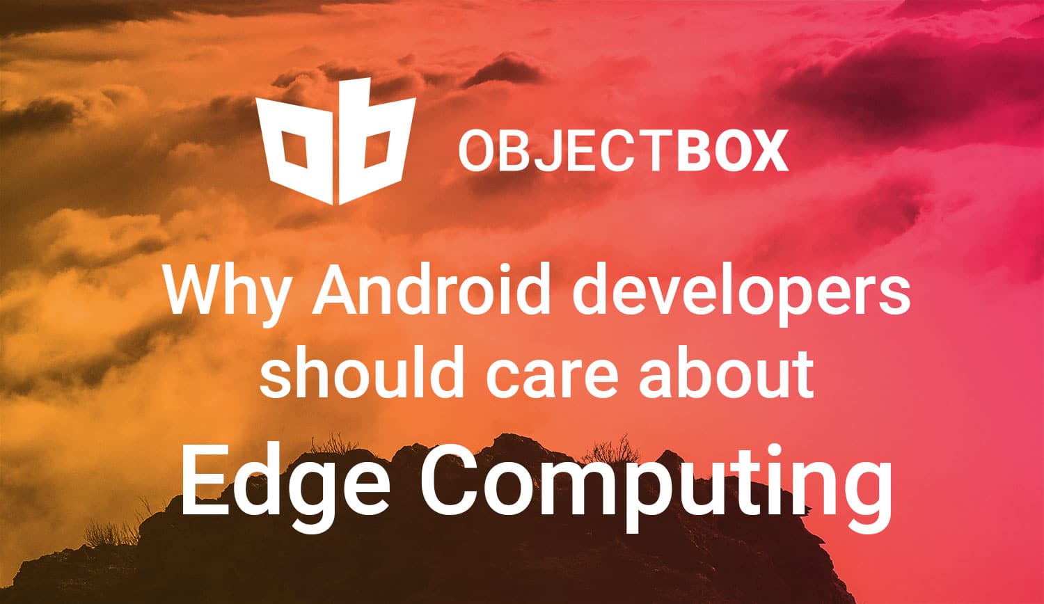 Offline-first - why Android app developers should care about Edge Computing